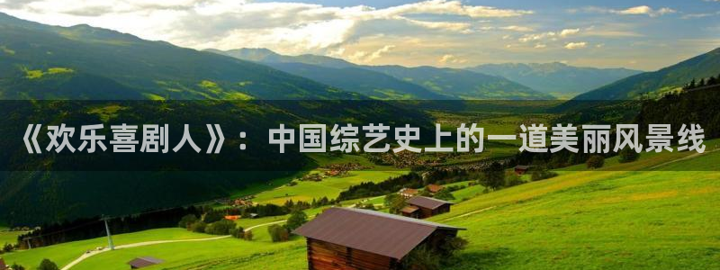 卧龙娱乐怎么样：《欢乐喜剧人》：中国综艺史上的一道美丽风景线