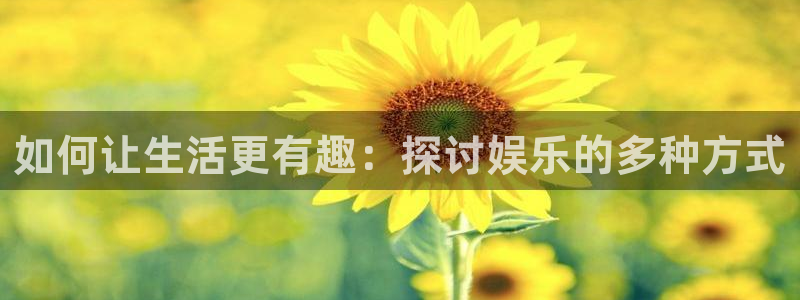 卧龙娱乐登录入口：如何让生活更有趣：探讨娱乐的多种方式